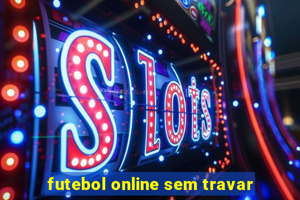 futebol online sem travar